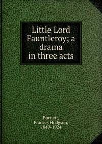 Little Lord Fauntleroy; a drama in three acts
