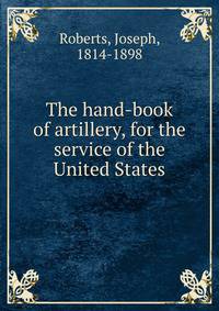 The hand-book of artillery, for the service of the United States