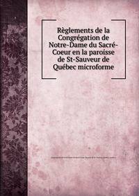 Reglements de la Congregation de Notre-Dame du Sacre-Coeur en la paroisse de St-Sauveur de Quebec microforme