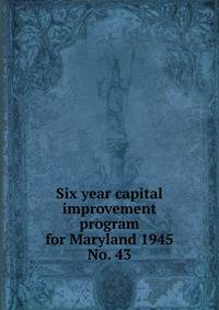 Six year capital improvement program for Maryland 1945. No. 43
