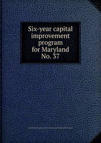 Six-year capital improvement program for Maryland. No. 37