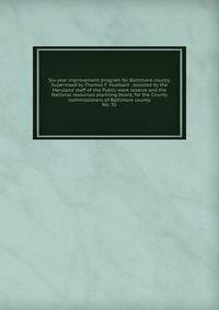 Six-year improvement program for Baltimore county. Supervised by Thomas F. Hubbard . assisted by the Maryland staff of the Public work reserve and the National resources planning board, for the County commissioners of Baltimore county.. No. 35