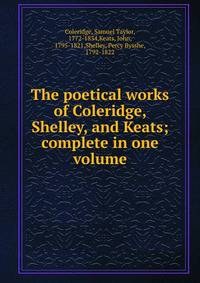 The poetical works of Coleridge, Shelley, and Keats; complete in one volume