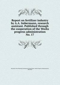Report on fertilizer industry by A.A. Imbermann, research assistant. Published through the cooperation of the Works progress administration.. No. 17