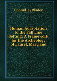 Human Adasptation to the Fall Line Setting: A Framework for the Archeology of Laurel, Maryland