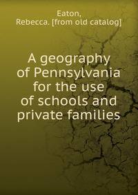 A geography of Pennsylvania for the use of schools and private families