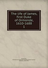 The life of James, first Duke of Ormonde, 1610-1688. 1