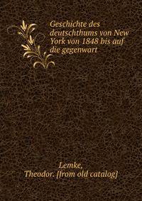 Geschichte des deutschthums von New York von 1848 bis auf die gegenwart