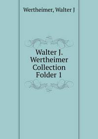 Walter J. Wertheimer Collection. Folder 1