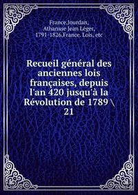 Recueil g?n?ral des anciennes lois fran?aises, depuis l'an 420 jusqu'? la R?volution de 1789
