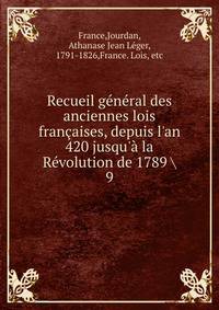 Recueil g?n?ral des anciennes lois fran?aises, depuis l'an 420 jusqu'? la R?volution de 1789