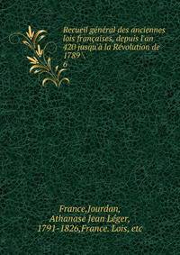 Recueil g?n?ral des anciennes lois fran?aises, depuis l'an 420 jusqu'? la R?volution de 1789