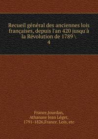 Recueil g?n?ral des anciennes lois fran?aises, depuis l'an 420 jusqu'? la R?volution de 1789