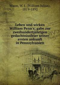 Leben und wirken William Penn's; gabe zur zweihundertj?hrigen gedachtnissfeier seiner ersten ankunft in Pennsylvanien