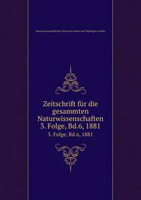 Zeitschrift fr die gesammten Naturwissenschaften.. 3. Folge, Bd.6, 1881