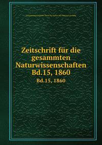 Zeitschrift fr die gesammten Naturwissenschaften.. Bd.15, 1860