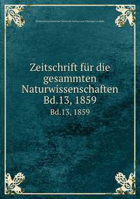 Zeitschrift fr die gesammten Naturwissenschaften.. Bd.13, 1859