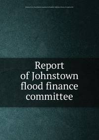 Report of Johnstown flood finance committee