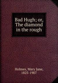Bad Hugh; or, The diamond in the rough