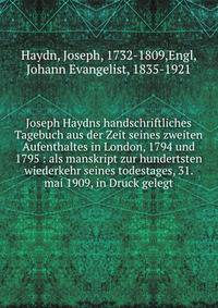 Joseph Haydns handschriftliches Tagebuch aus der Zeit seines zweiten Aufenthaltes in London, 1794 und 1795 : als manskript zur hundertsten wiederkehr seines todestages, 31. mai 1909, in Druck gelegt