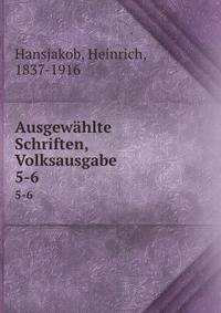 Ausgewhlte Schriften, Volksausgabe. 5-6