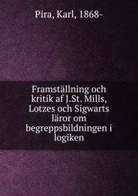 Framstallning och kritik af J.St. Mills, Lotzes och Sigwarts laror om begreppsbildningen i logiken