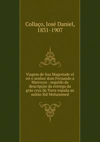 Viagem de Sua Magestade el rei o senhor dom Fernando a Marrocos : seguido da descrip??o da entrega da gr?o cruz da Torre espada ao sult?o Sid Mohammed