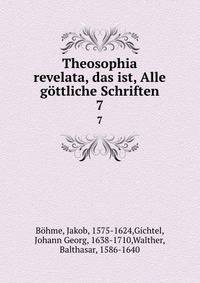 Theosophia revelata, das ist, Alle gttliche Schriften. 7