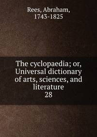 The cyclopaedia; or, Universal dictionary of arts, sciences, and literature. 28