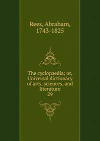 The cyclopaedia; or, Universal dictionary of arts, sciences, and literature. 29