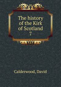 The history of the Kirk of Scotland. 7