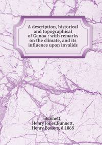 A description, historical and topographical of Genoa : with remarks on the climate, and its influence upon invalids
