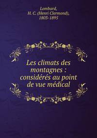 Les climats des montagnes : consid?r?s au point de vue m?dical