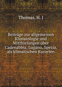 Beitrage zur allgemeinen Klimatologie und Mitthielungen uber Cadenabbia, Lugano, Spezia, als klimatischen Kurorten
