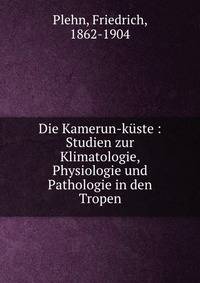 Die Kamerun-k?ste : Studien zur Klimatologie, Physiologie und Pathologie in den Tropen