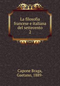 La filosofia francese e italiana del settecento. 2