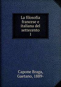 La filosofia francese e italiana del settecento. Volume 1