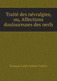 Traite des nevralgies, ou, Affections douloureuses des nerfs