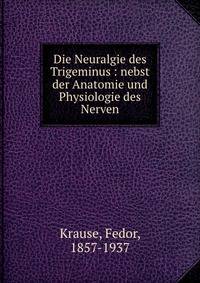 Die Neuralgie des Trigeminus : nebst der Anatomie und Physiologie des Nerven