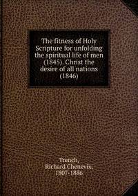 The fitness of Holy Scripture for unfolding the spiritual life of men (1845). Christ the desire of all nations (1846)