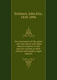 On concussion of the spine : nervous shock and other obscure injuries to the nervous system in their clinical and medico-legal aspects
