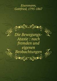 Die Bewegungs-Ataxie : nach fremden und eigenen Beobachtungen