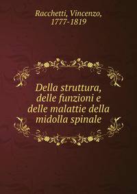 Della struttura, delle funzioni e delle malattie della midolla spinale