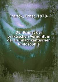 Der Primat der praktischen Vernunft in der fruhnachkantischen Philosophie