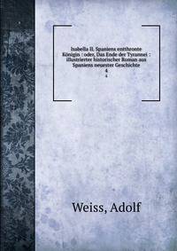 Isabella II. Spaniens entthronte Knigin : oder, Das Ende der Tyrannei : illustrierter historischer Roman aus Spaniens neuester Geschichte. 4