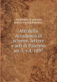 Atti della Accademia di scienze, lettere e arti di Palermo.. ser.3, v.4, 1897
