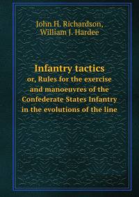 Infantry tactics. or, Rules for the exercise and manoeuvres of the Confederate States Infantry in the evolutions of the line
