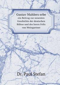 Gustav Mahlers erbe. ein Beitrag zur neuesten Geschichte der deutschen Bhne und des herrn Felix von Weingartner