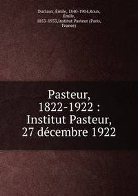 Pasteur, 1822-1922 : Institut Pasteur, 27 d?cembre 1922