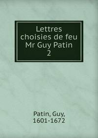 Lettres choisies de feu Mr Guy Patin. 2